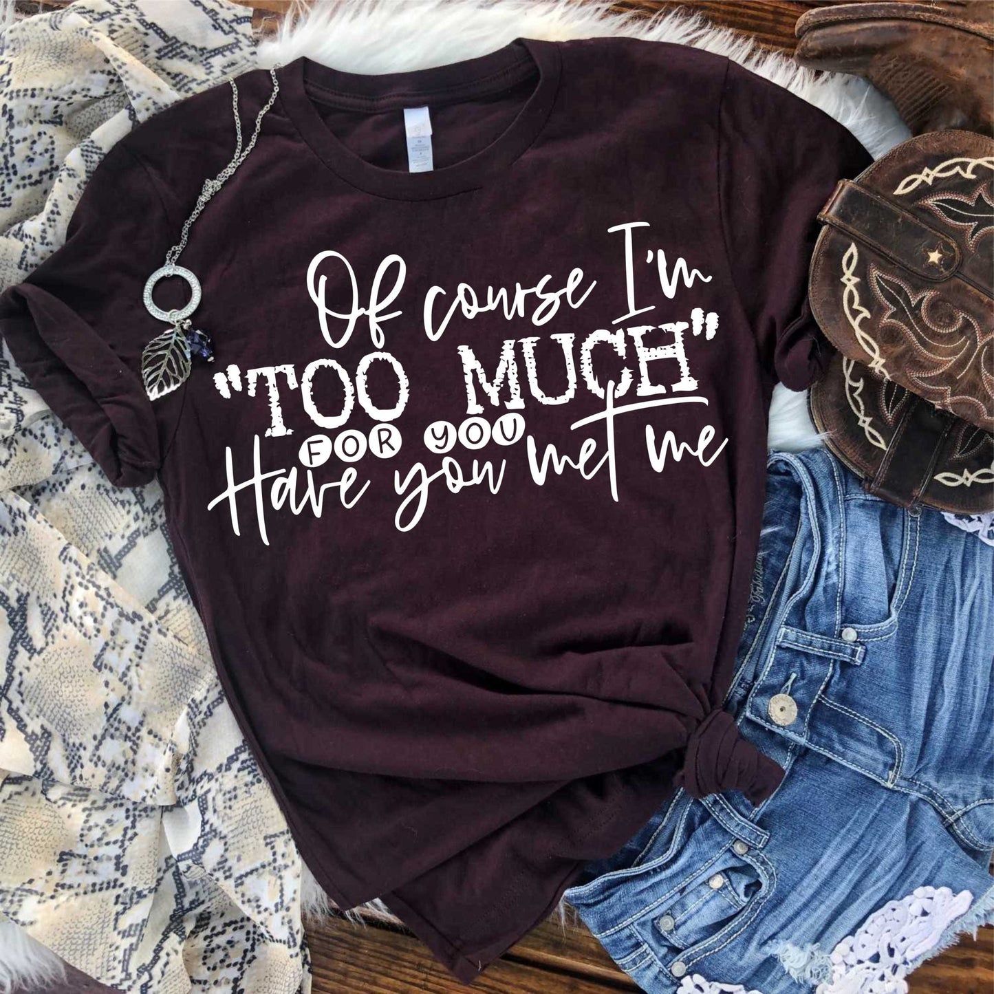 Of Course I'm Too Much For you