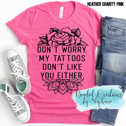 Don't Worry My tattoos don't like you either