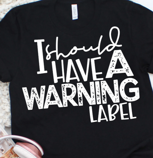 I should have a warning label