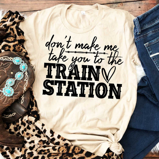 Don't Make me Take you to the Train Station